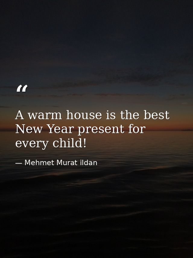 A warm house is the best New Year present for every child! — Mehmet Murat ildan