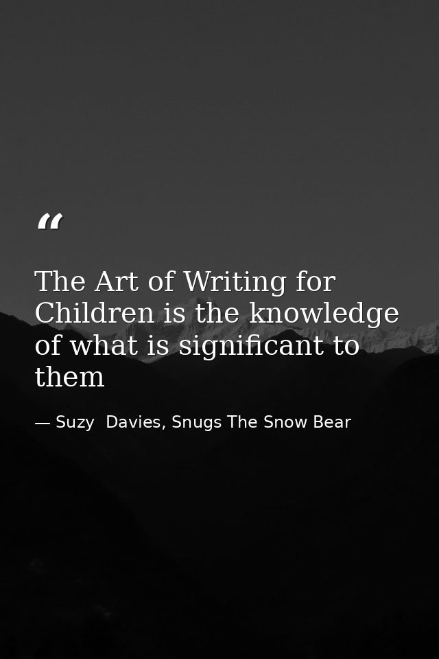 The Art of Writing for Children is the knowledge of what is significant to them — Suzy  Davies, Snugs The Snow Bear