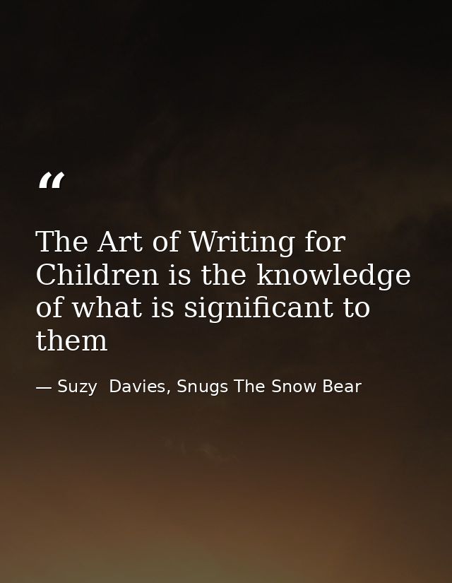 The Art of Writing for Children is the knowledge of what is significant to them — Suzy  Davies, Snugs The Snow Bear
