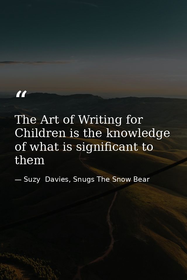 The Art of Writing for Children is the knowledge of what is significant to them — Suzy  Davies, Snugs The Snow Bear