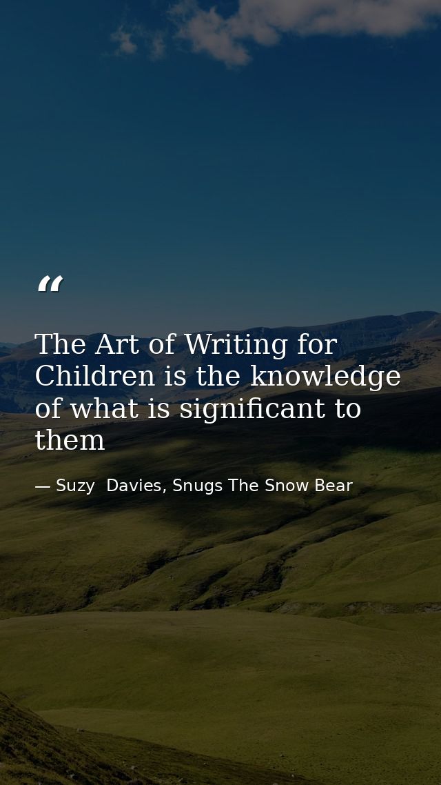 The Art of Writing for Children is the knowledge of what is significant to them — Suzy  Davies, Snugs The Snow Bear