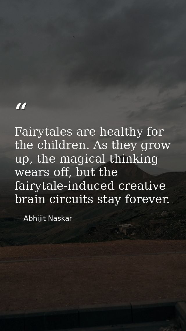 Fairytales are healthy for the children. As they grow up, the magical thinking wears off, but the fairytale-induced crea — Abhijit Naskar