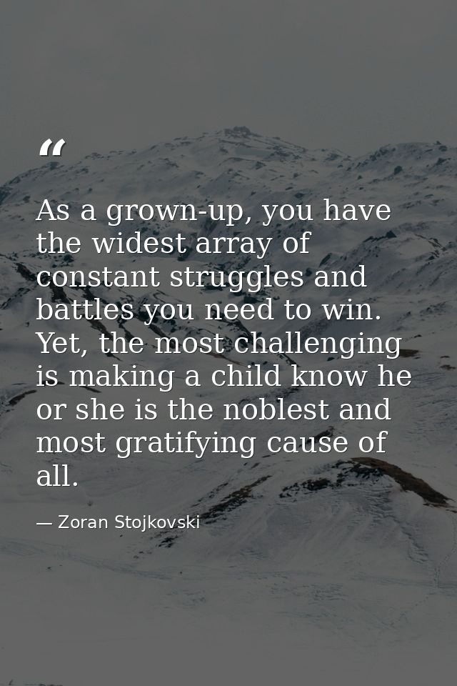 As a grown-up, you have the widest array of constant struggles and battles you need to win. Yet, the most challenging is — Zoran Stojkovski