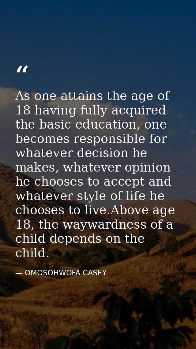 As one attains the age of 18 having fully acquired the basic education, one becomes responsible for whatever decision he — OMOSOHWOFA CASEY