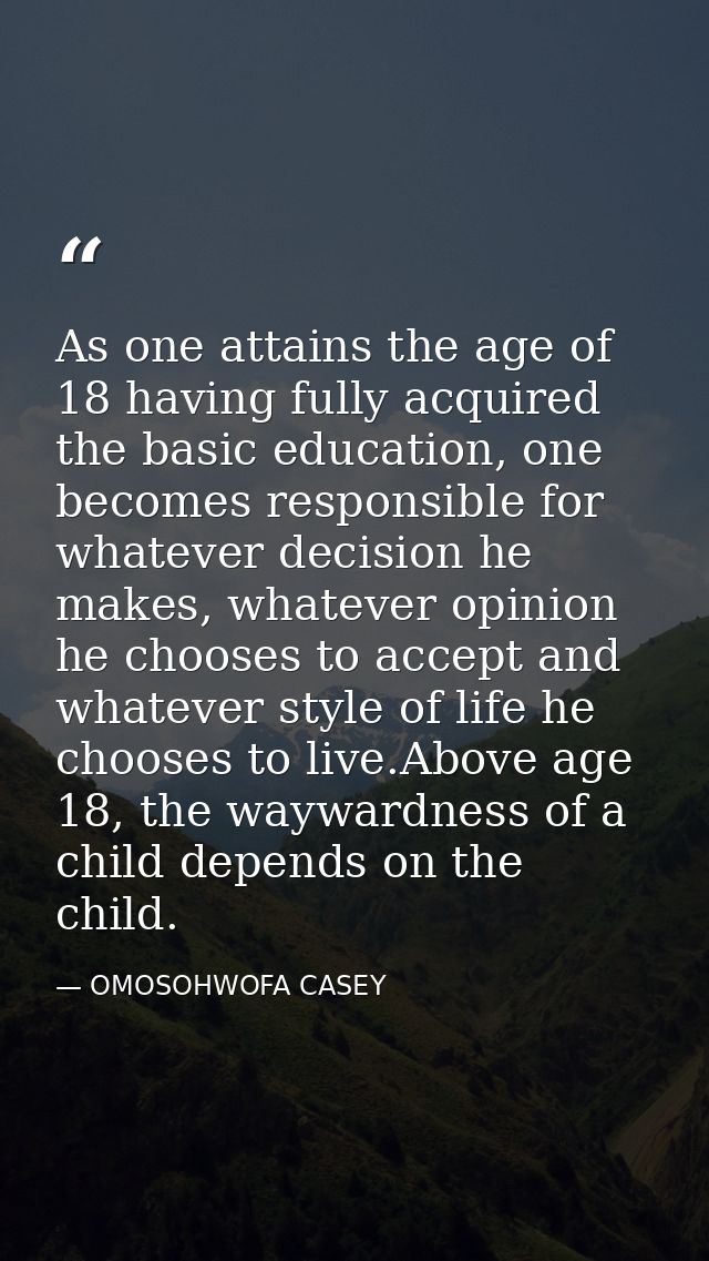 As one attains the age of 18 having fully acquired the basic education, one becomes responsible for whatever decision he — OMOSOHWOFA CASEY