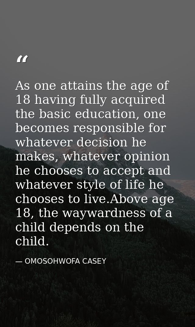 As one attains the age of 18 having fully acquired the basic education, one becomes responsible for whatever decision he — OMOSOHWOFA CASEY