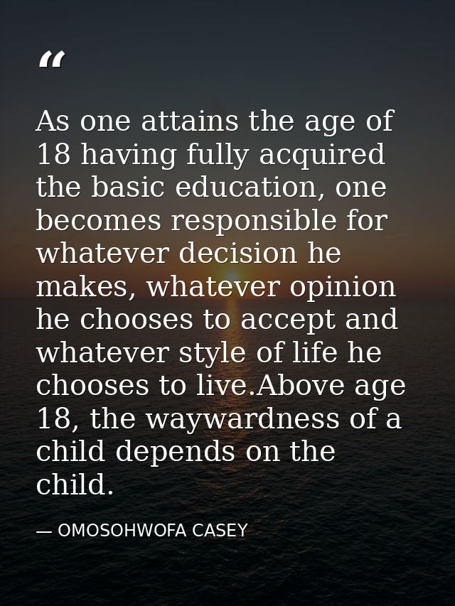 As one attains the age of 18 having fully acquired the basic education, one becomes responsible for whatever decision he — OMOSOHWOFA CASEY