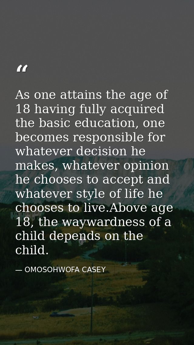 As one attains the age of 18 having fully acquired the basic education, one becomes responsible for whatever decision he — OMOSOHWOFA CASEY