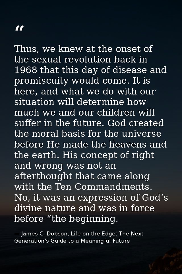 Thus, we knew at the onset of the sexual revolution back in 1968 that this day of disease and promiscuity would come. It — James C. Dobson, Life on the Edge: The Next Generation's Guide to a Meaningful Future