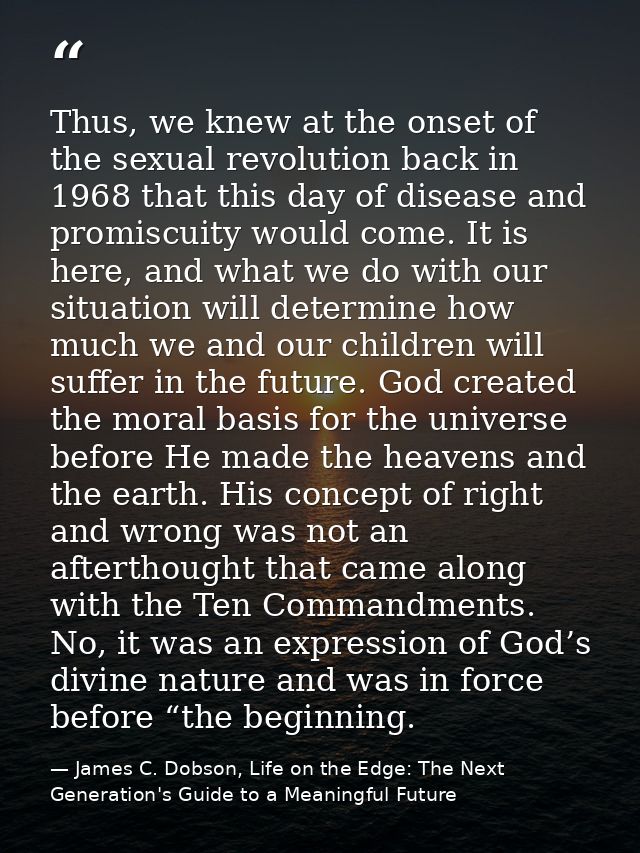 Thus, we knew at the onset of the sexual revolution back in 1968 that this day of disease and promiscuity would come. It — James C. Dobson, Life on the Edge: The Next Generation's Guide to a Meaningful Future