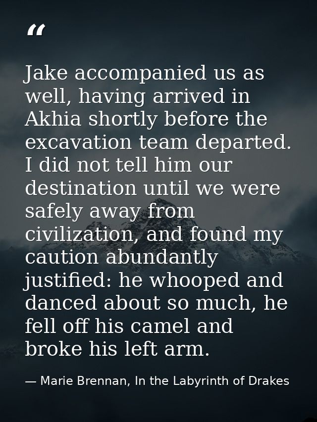 Jake accompanied us as well, having arrived in Akhia shortly before the excavation team departed. I did not tell him our — Marie Brennan, In the Labyrinth of Drakes