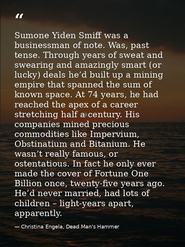 Sumone Yiden Smiff was a businessman of note. Was, past tense. Through years of sweat and swearing and amazingly smart ( — Christina Engela, Dead Man's Hammer