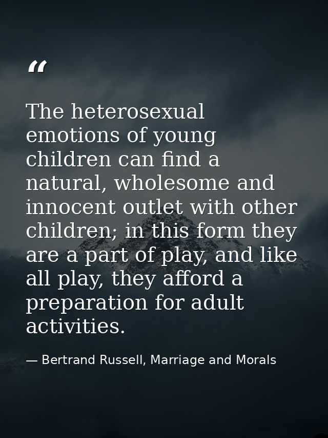 The heterosexual emotions of young children can find a natural, wholesome and innocent outlet with other children; in th — Bertrand Russell, Marriage and Morals