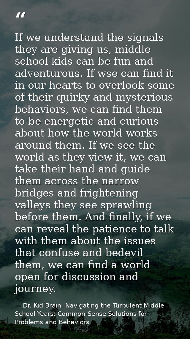 If we understand the signals they are giving us, middle school kids can be fun and adventurous. If wse can find it in ou — Dr. Kid Brain, Navigating the Turbulent Middle School Years: Common-Sense Solutions for Problems and Behaviors
