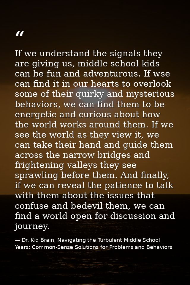 If we understand the signals they are giving us, middle school kids can be fun and adventurous. If wse can find it in ou — Dr. Kid Brain, Navigating the Turbulent Middle School Years: Common-Sense Solutions for Problems and Behaviors