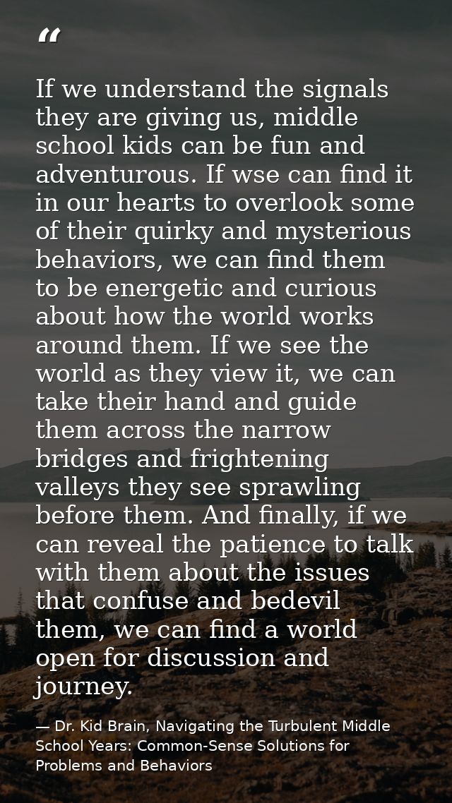 If we understand the signals they are giving us, middle school kids can be fun and adventurous. If wse can find it in ou — Dr. Kid Brain, Navigating the Turbulent Middle School Years: Common-Sense Solutions for Problems and Behaviors