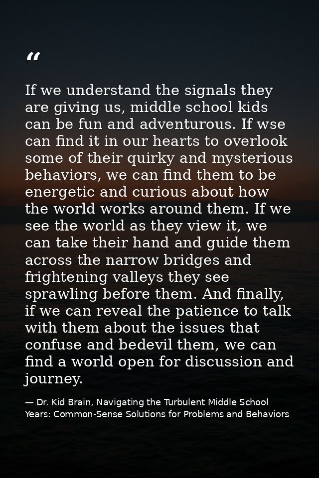 If we understand the signals they are giving us, middle school kids can be fun and adventurous. If wse can find it in ou — Dr. Kid Brain, Navigating the Turbulent Middle School Years: Common-Sense Solutions for Problems and Behaviors