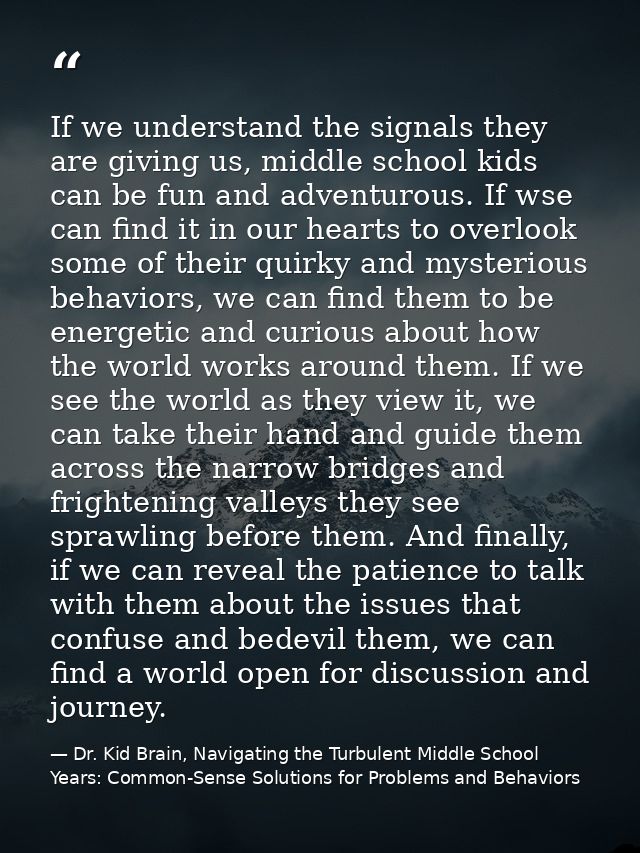 If we understand the signals they are giving us, middle school kids can be fun and adventurous. If wse can find it in ou — Dr. Kid Brain, Navigating the Turbulent Middle School Years: Common-Sense Solutions for Problems and Behaviors