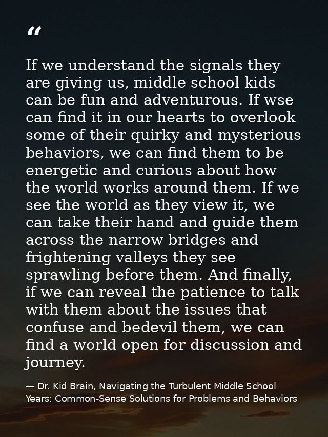 If we understand the signals they are giving us, middle school kids can be fun and adventurous. If wse can find it in ou — Dr. Kid Brain, Navigating the Turbulent Middle School Years: Common-Sense Solutions for Problems and Behaviors