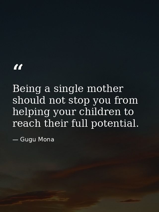 Being a single mother should not stop you from helping your children to reach their full potential. — Gugu Mona