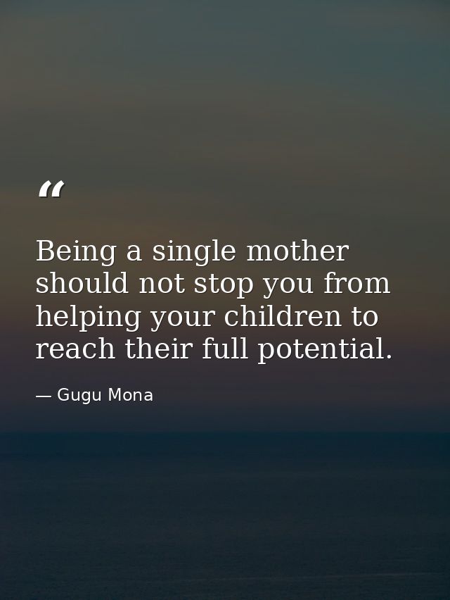 Being a single mother should not stop you from helping your children to reach their full potential. — Gugu Mona