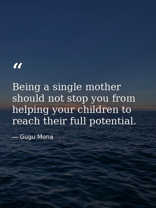 Being a single mother should not stop you from helping your children to reach their full potential. — Gugu Mona