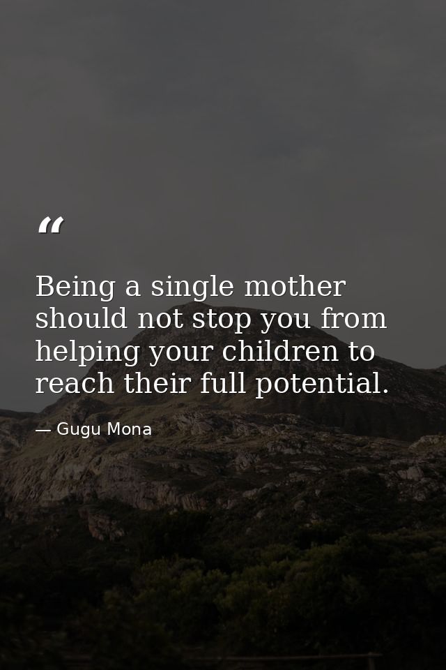 Being a single mother should not stop you from helping your children to reach their full potential. — Gugu Mona