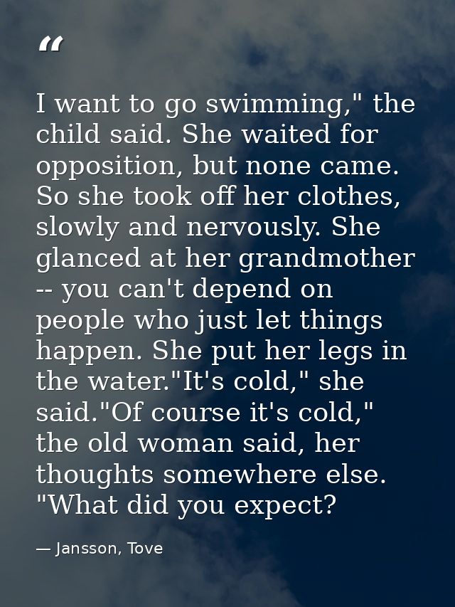 I want to go swimming," the child said. She waited for opposition, but none came. So she took off her clothes, slowly an — Jansson, Tove