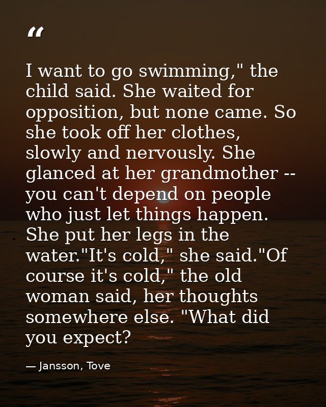 I want to go swimming," the child said. She waited for opposition, but none came. So she took off her clothes, slowly an — Jansson, Tove