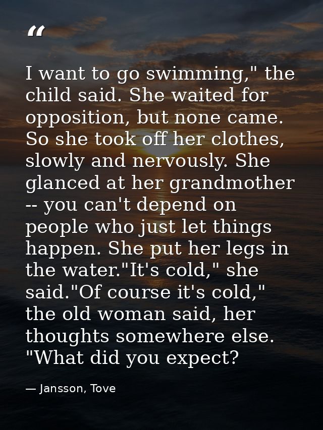 I want to go swimming," the child said. She waited for opposition, but none came. So she took off her clothes, slowly an — Jansson, Tove