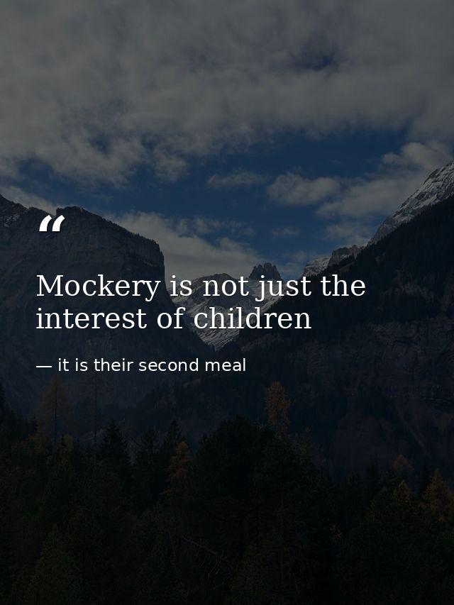Mockery is not just the interest of children — it is their second meal