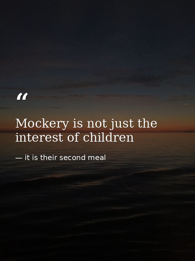 Mockery is not just the interest of children — it is their second meal