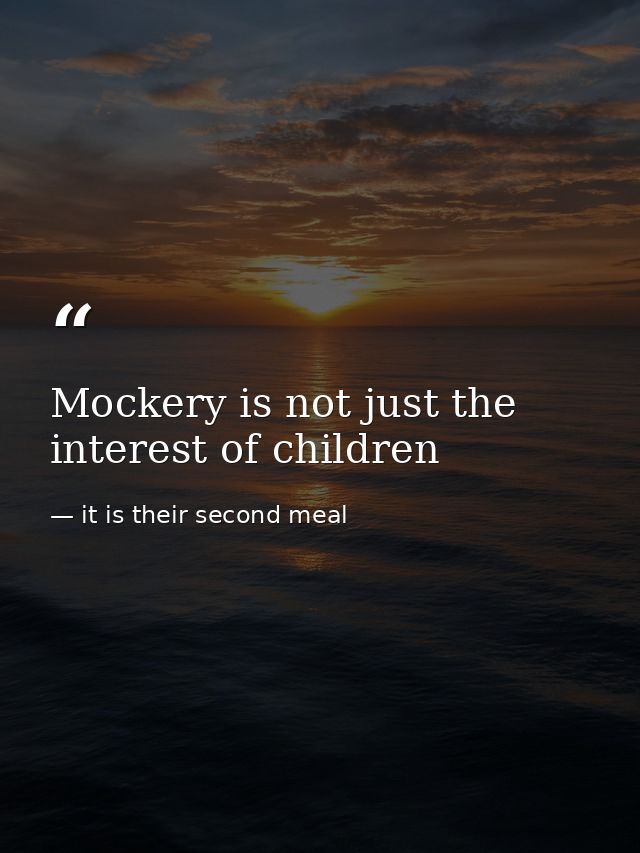 Mockery is not just the interest of children — it is their second meal