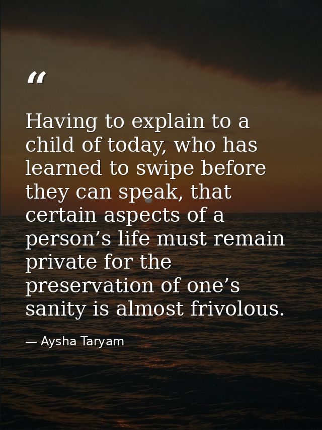 Having to explain to a child of today, who has learned to swipe before they can speak, that certain aspects of a person’ — Aysha Taryam