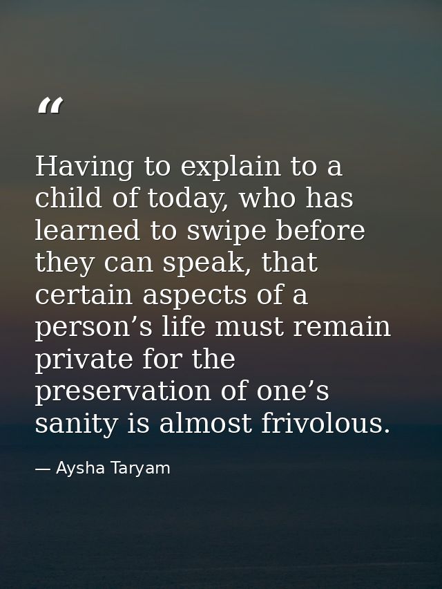 Having to explain to a child of today, who has learned to swipe before they can speak, that certain aspects of a person’ — Aysha Taryam
