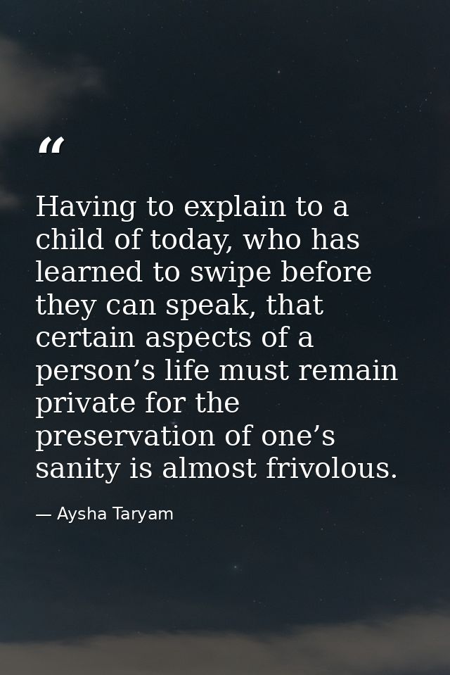 Having to explain to a child of today, who has learned to swipe before they can speak, that certain aspects of a person’ — Aysha Taryam