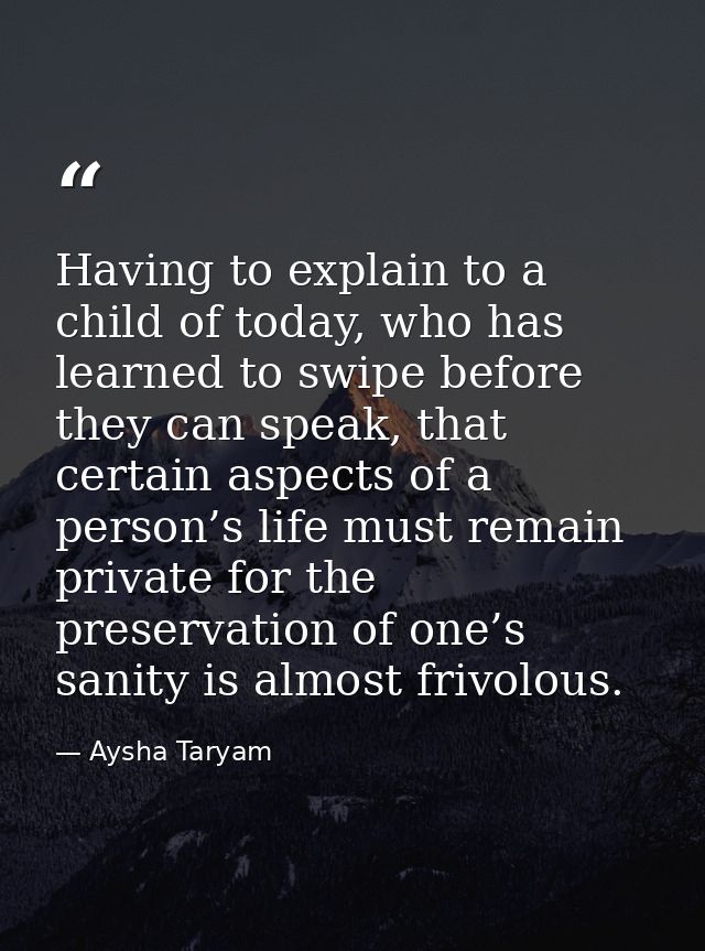 Having to explain to a child of today, who has learned to swipe before they can speak, that certain aspects of a person’ — Aysha Taryam
