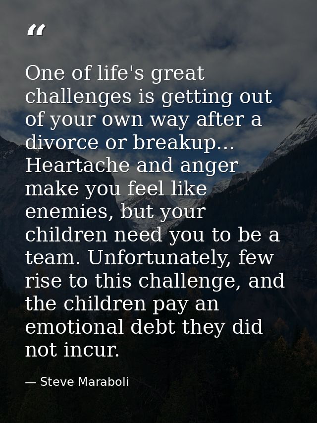 One of life's great challenges is getting out of your own way after a divorce or breakup... Heartache and anger make you — Steve Maraboli