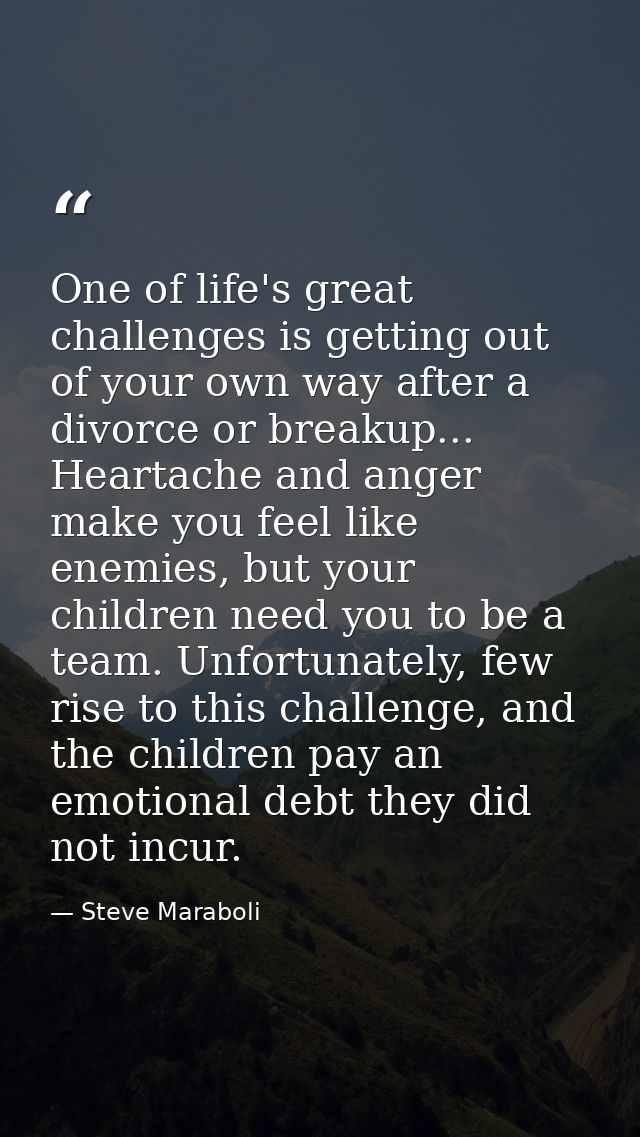 One of life's great challenges is getting out of your own way after a divorce or breakup... Heartache and anger make you — Steve Maraboli