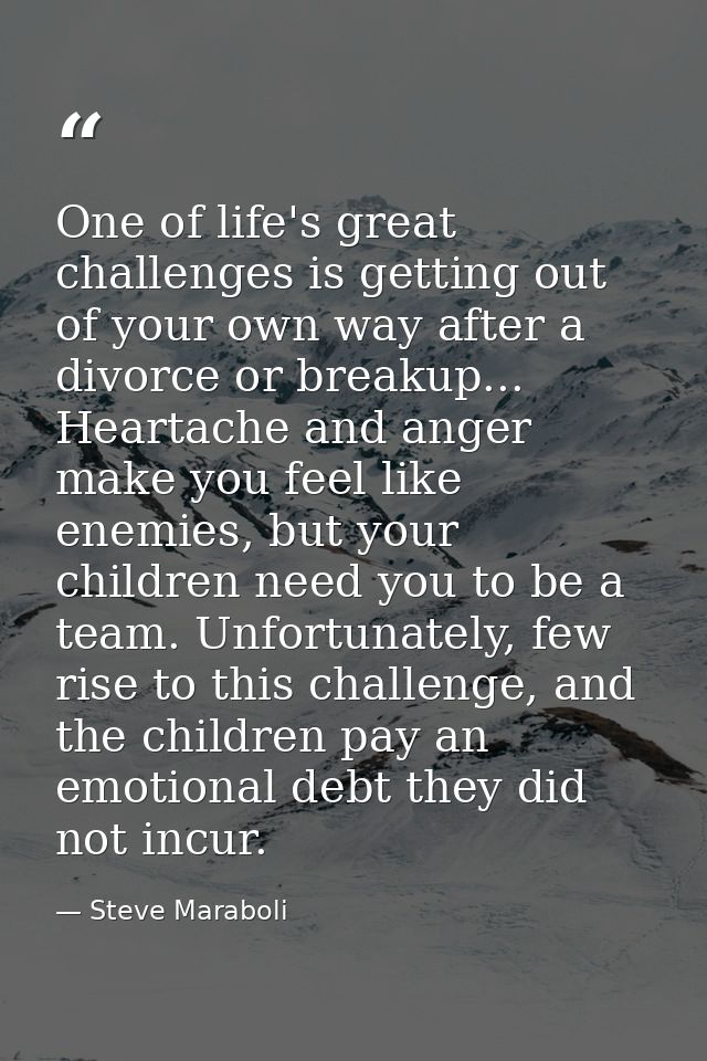 One of life's great challenges is getting out of your own way after a divorce or breakup... Heartache and anger make you — Steve Maraboli
