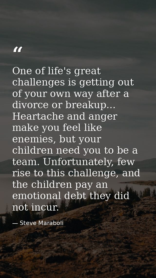 One of life's great challenges is getting out of your own way after a divorce or breakup... Heartache and anger make you — Steve Maraboli