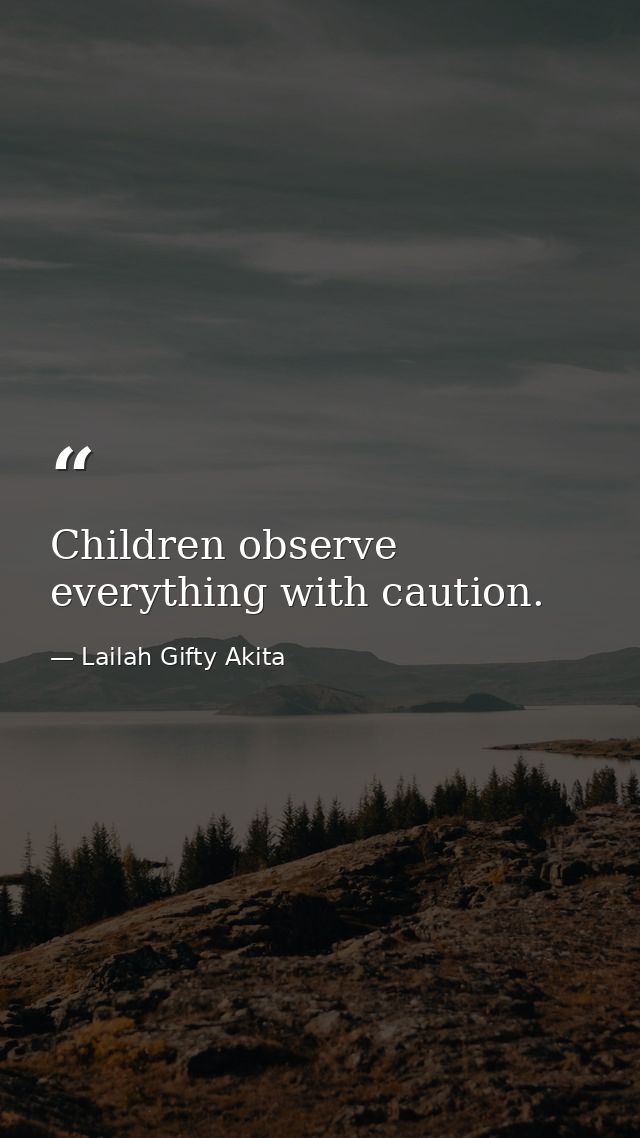 Children observe everything with caution. — Lailah Gifty Akita
