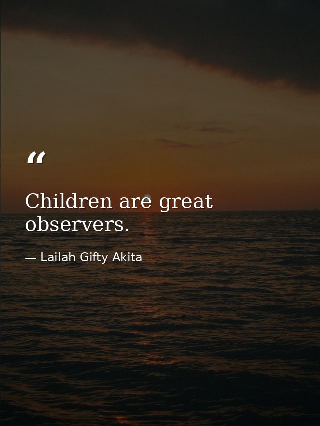 Children are great observers. — Lailah Gifty Akita