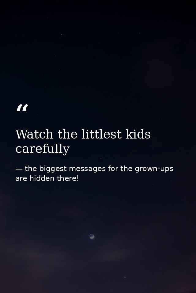 Watch the littlest kids carefully — the biggest messages for the grown-ups are hidden there!