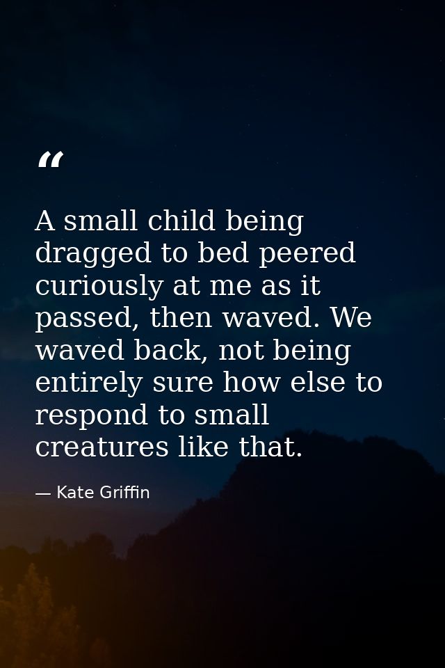 A small child being dragged to bed peered curiously at me as it passed, then waved. We waved back, not being entirely su — Kate Griffin