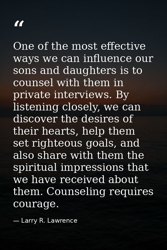 One of the most effective ways we can influence our sons and daughters is to counsel with them in private interviews. By — Larry R. Lawrence