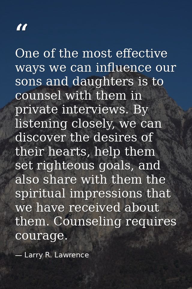 One of the most effective ways we can influence our sons and daughters is to counsel with them in private interviews. By — Larry R. Lawrence