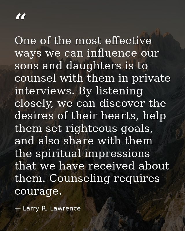 One of the most effective ways we can influence our sons and daughters is to counsel with them in private interviews. By — Larry R. Lawrence