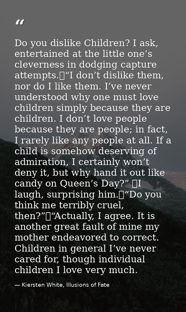 Do you dislike Children? I ask, entertained at the little one’s cleverness in dodging capture attempts.	“I don’t dislike — Kiersten White, Illusions of Fate