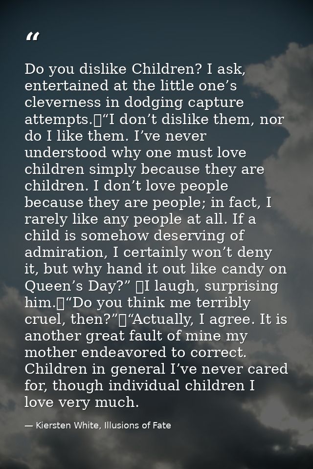 Do you dislike Children? I ask, entertained at the little one’s cleverness in dodging capture attempts.	“I don’t dislike — Kiersten White, Illusions of Fate